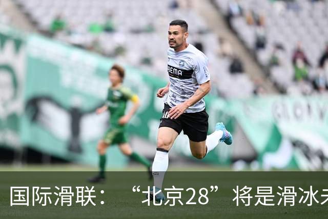 国际滑联：“北京28”将是滑冰未来发展的催化剂